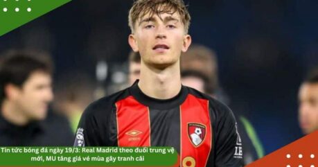 Tin tức bóng đá ngày 19/3: Real Madrid theo đuổi trung vệ mới, MU tăng giá vé mùa gây tranh cãi